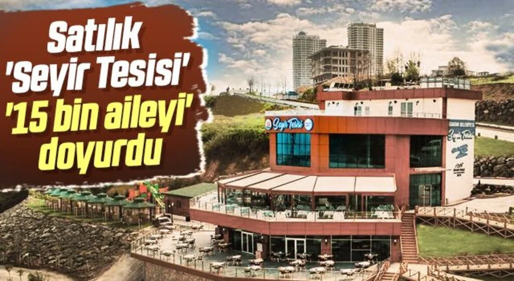 Satılık 'Seyir Tesisi' '15 bin aileyi' doyurdu