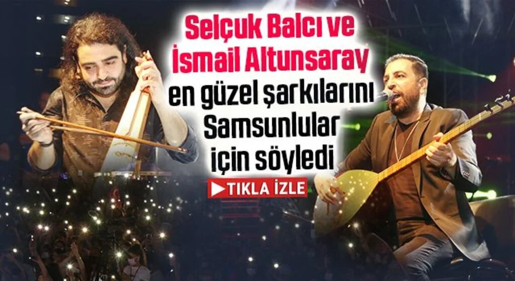 Selçuk Balcı ve İsmail Altunsaray en güzel şarkılarını Samsunlular için söyledi