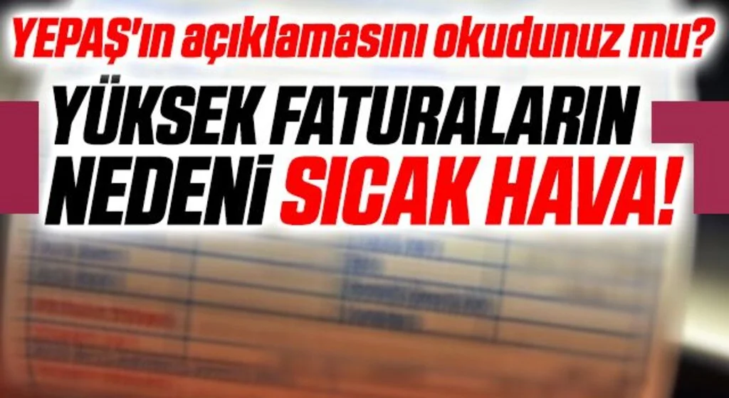 YEPAŞ'ın açıklamasını okudunuz mu? Yüksek faturaların nedeni sıcak hava!