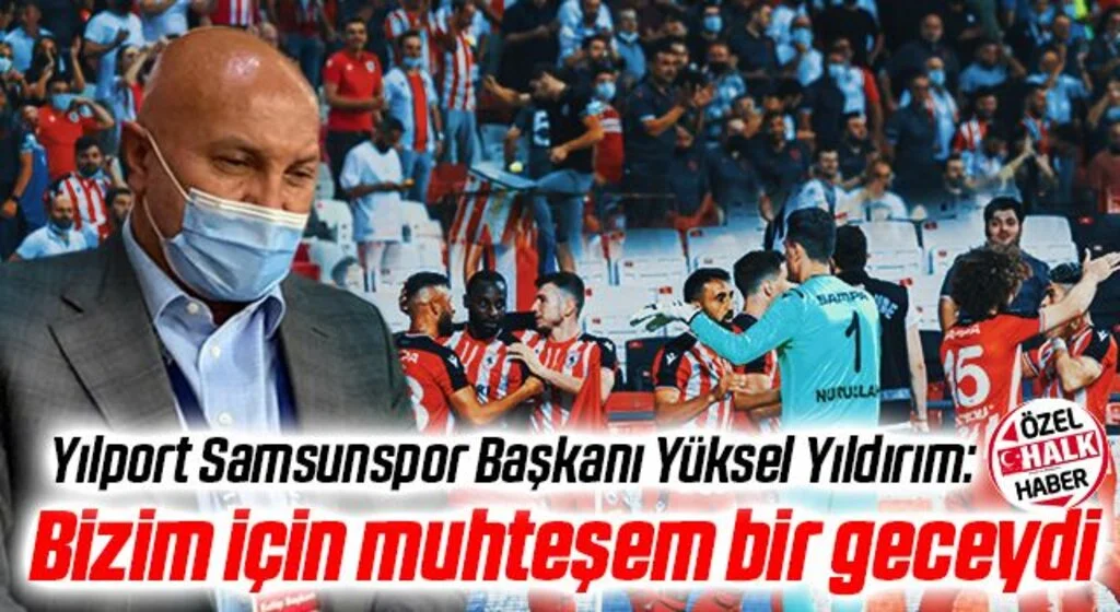 Yılport Samsunspor Başkanı Yüksel Yıldırım: Bizim için muhteşem bir geceydi