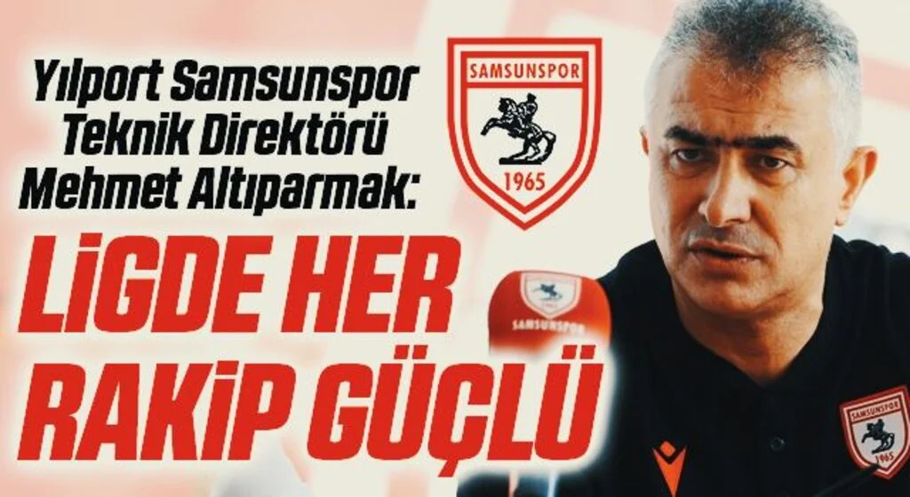 Yılport Samsunspor Teknik Direktörü Mehmet Altıparmak: Ligde Her Rakip Güçlü