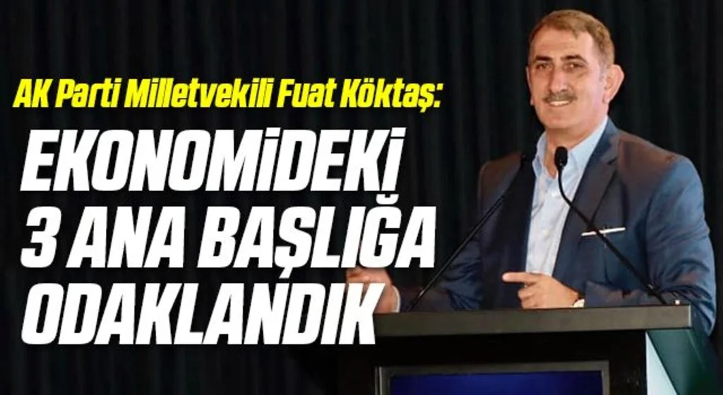 AK Parti Milletvekili Fuat Köktaş: Ekonomideki 3 ana başlığa odaklandık