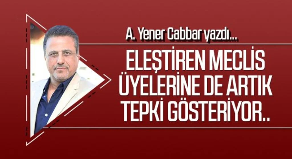 A.YENER CABBAR yazdı: Eleştiren meclis üyelerine de artık tepki gösteriyor..