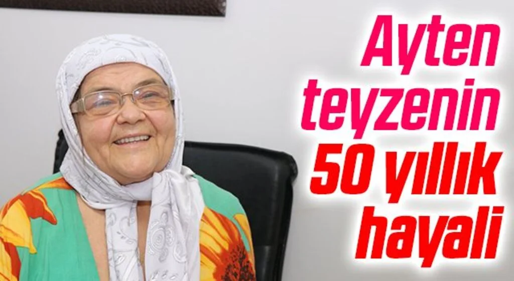 Ayten teyzenin 50 yıllık hayali
