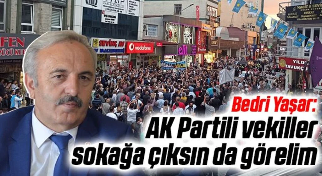 Bedri Yaşar: AK Partili vekiller sokağa çıksın da görelim