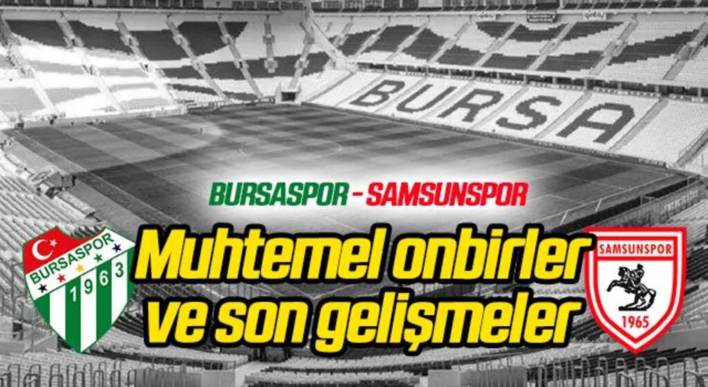 Bursaspor - Yılport Samsunspor (Muhtemel 11'ler ve son gelişmeler)