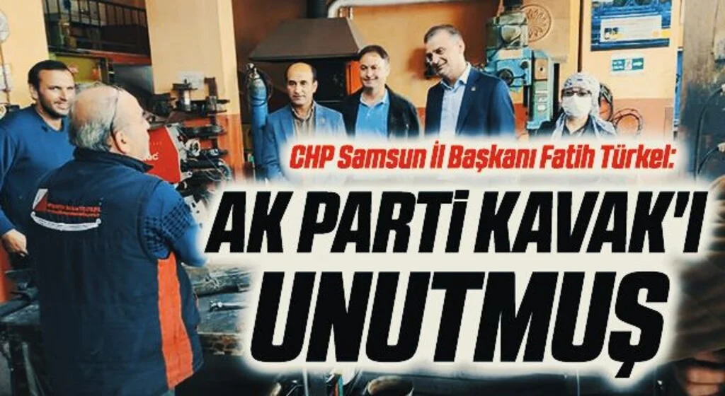 CHP Samsun İl Başkanı Fatih Türkel: AK Parti Kavak'ı Unutmuş
