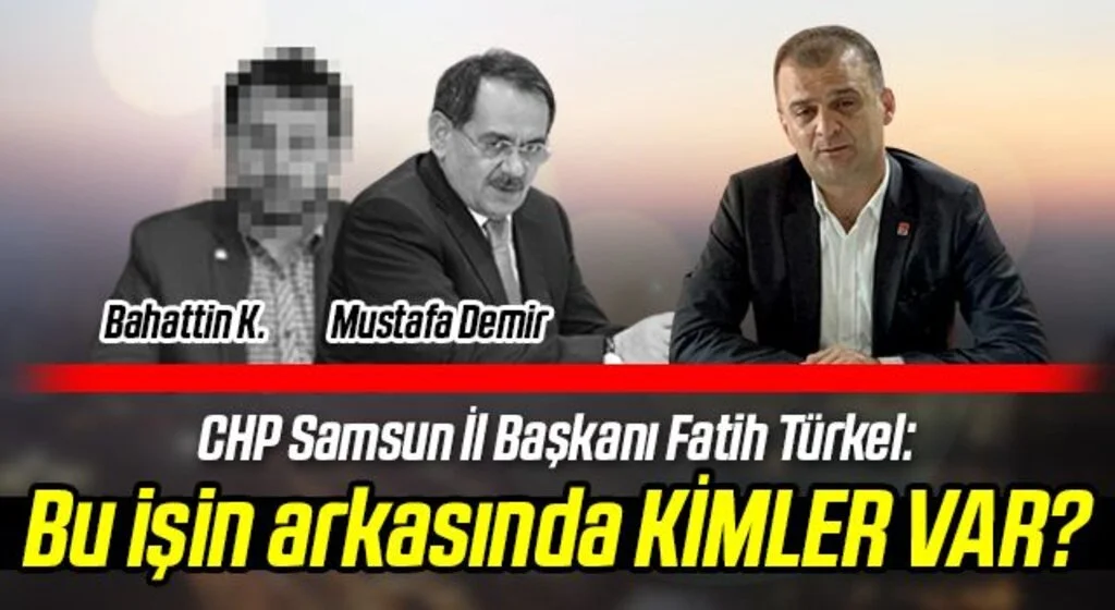 CHP Samsun İl Başkanı Fatih Türkel: Bu işin arkasında KİMLER VAR?