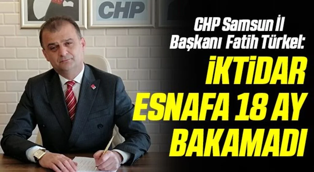 CHP Samsun İl Başkanı Fatih Türkel: İktidar esnafa 18 ay bakamadı