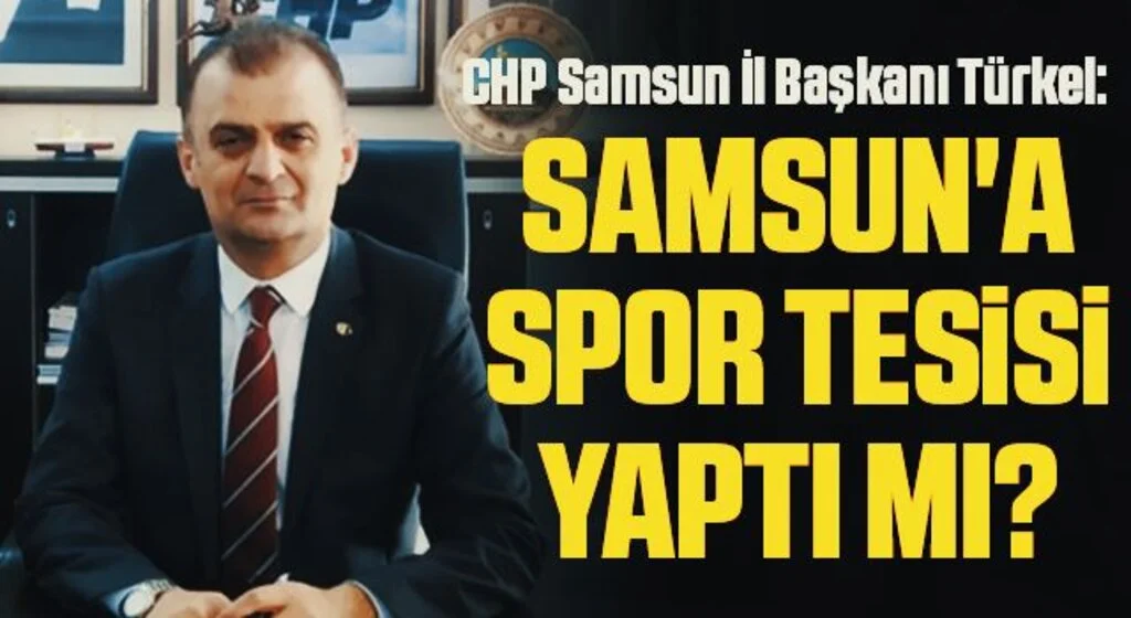 CHP Samsun İl Başkanı Türkel: Samsun'a Spor Tesisi Yaptı Mı?