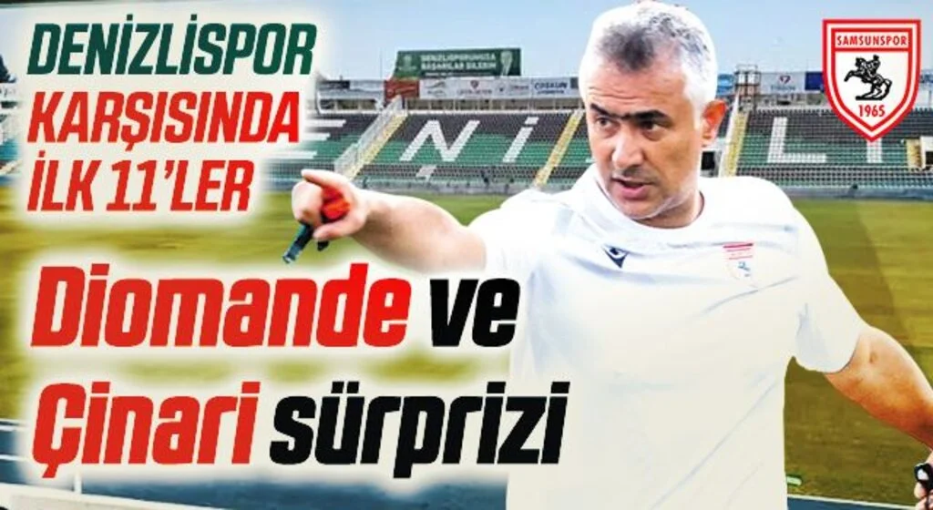 Denizlispor - Yılport Samsunspor İlk 11 Belli Oldu! Diomande ve Çinari sürprizi