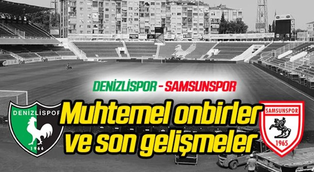 Denizlispor - Yılport Samsunspor (Muhtemel 11'ler)