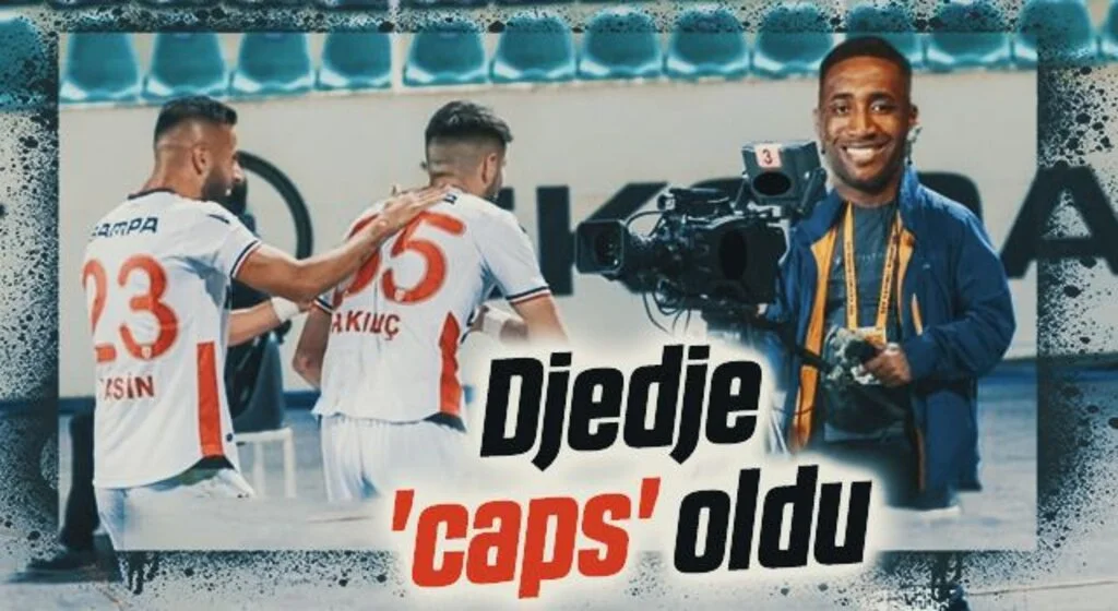 Djedje 'caps' oldu