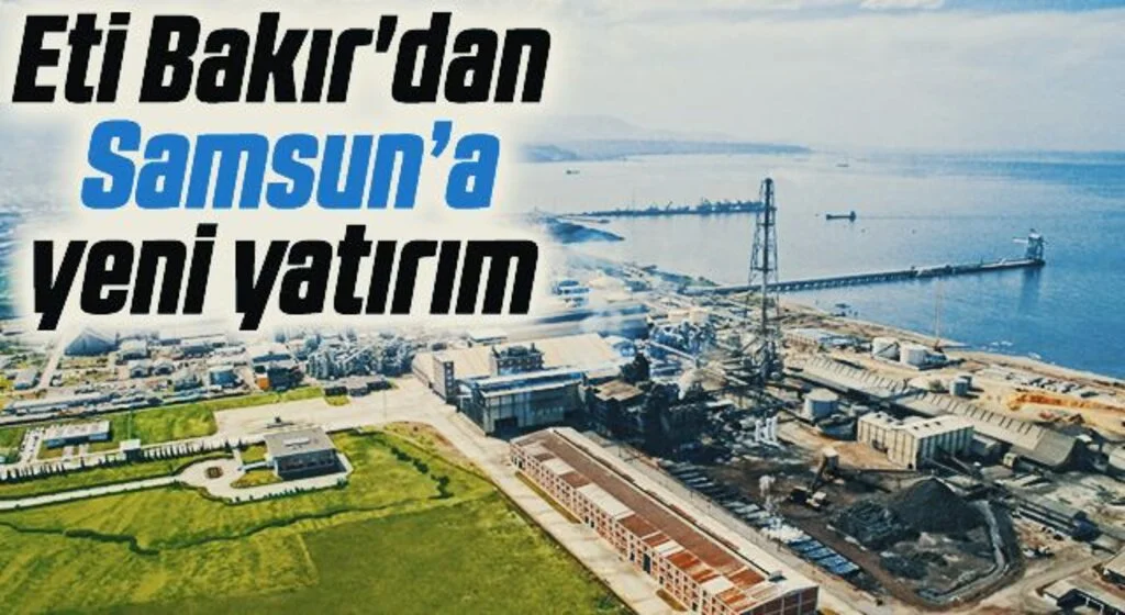 Eti Bakır'dan Samsun'a yeni yatırım 