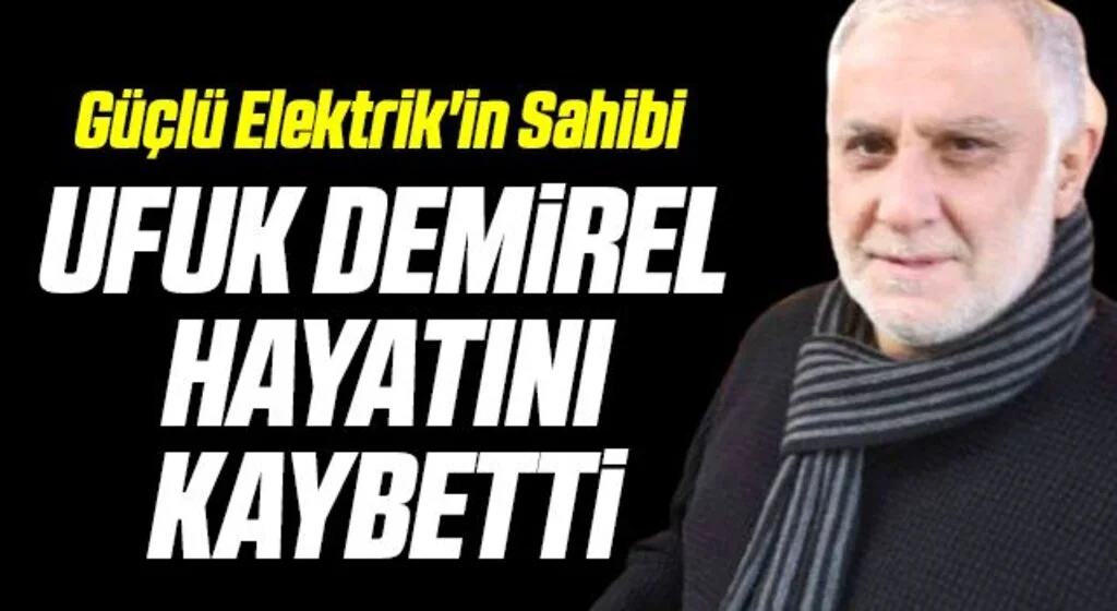 Güçlü Elektrik'in Sahibi Ufuk Demirel Hayatını Kaybetti