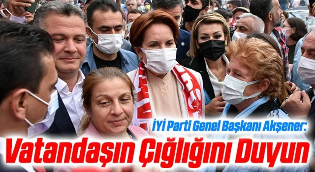 İYİ Parti Genel Başkanı Meral Akşener: Vatandaşın Çığlığını Duyun