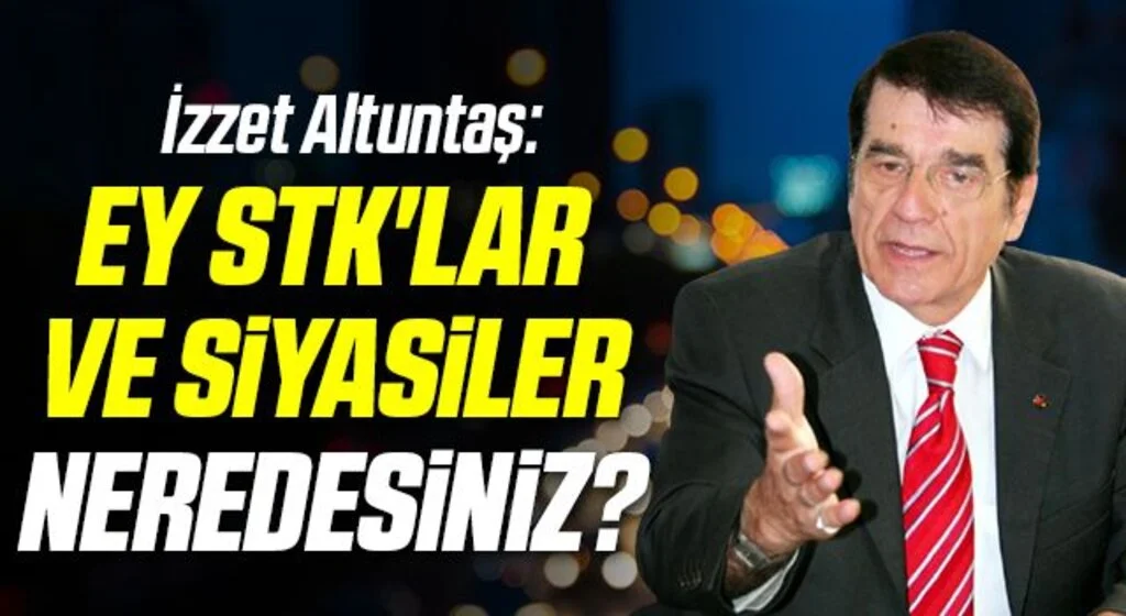 İzzet Altuntaş: Ey STK'lar ve siyasiler neredesiniz?