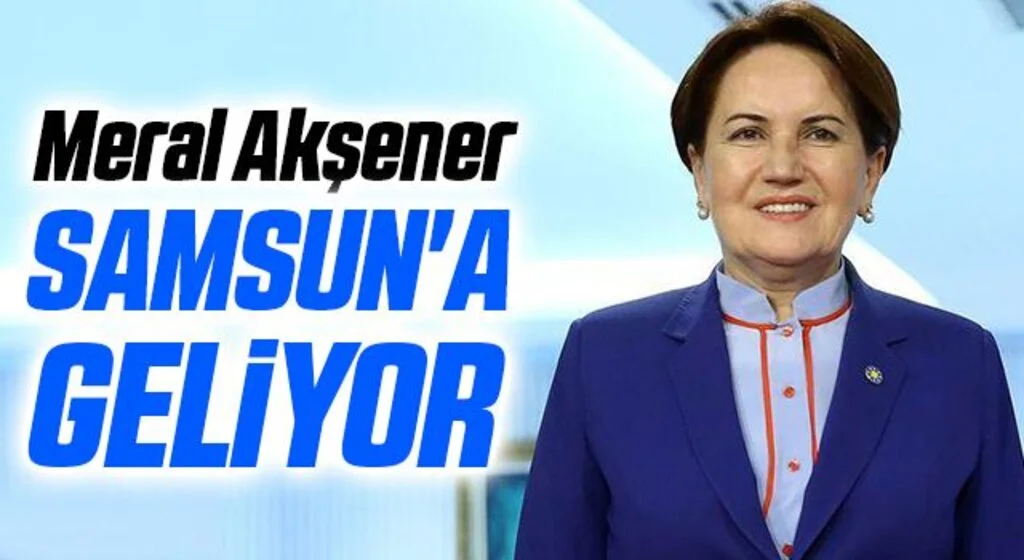 Meral Akşener Samsun'a geliyor