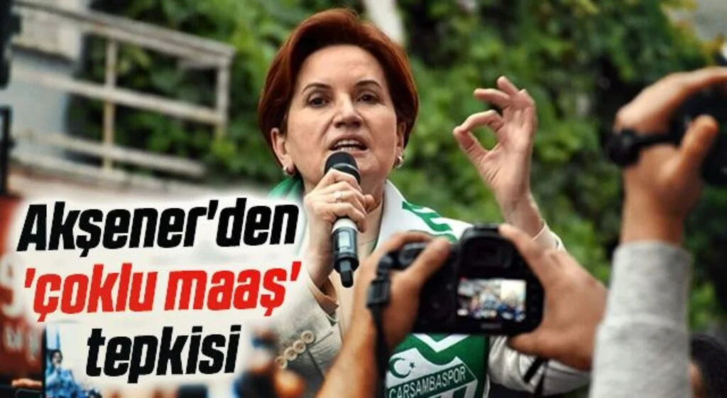 Meral Akşener'den 'çoklu maaş' tepkisi