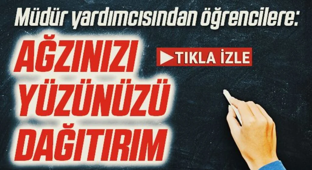 Müdür yardımcısından öğrencilere: Ağzınızı yüzünüzü dağıtırım