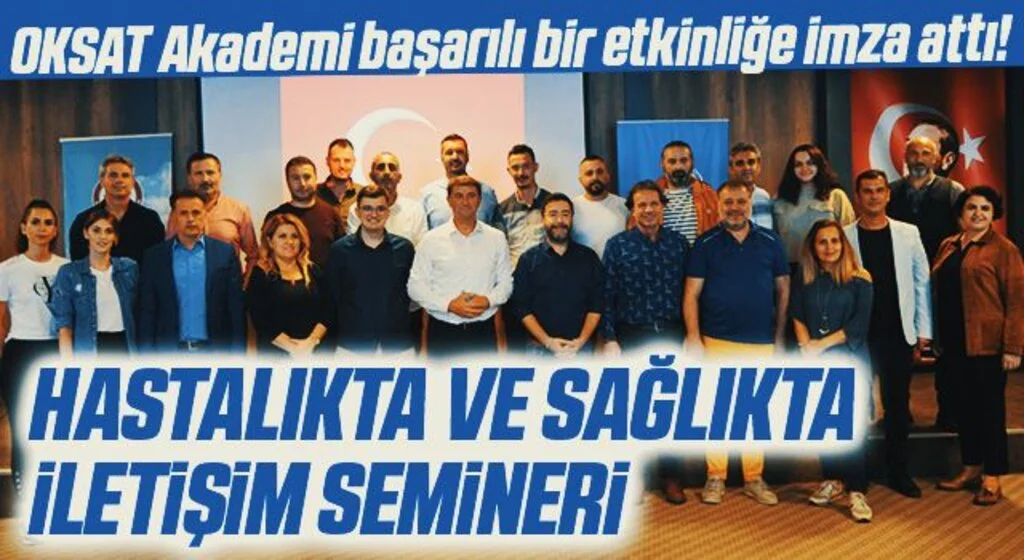 OKSAT Akademi başarılı bir etkinliğe imza attı! HASTALIKTA VE SAĞLIKTA İLETİŞİM SEMİNERİ 