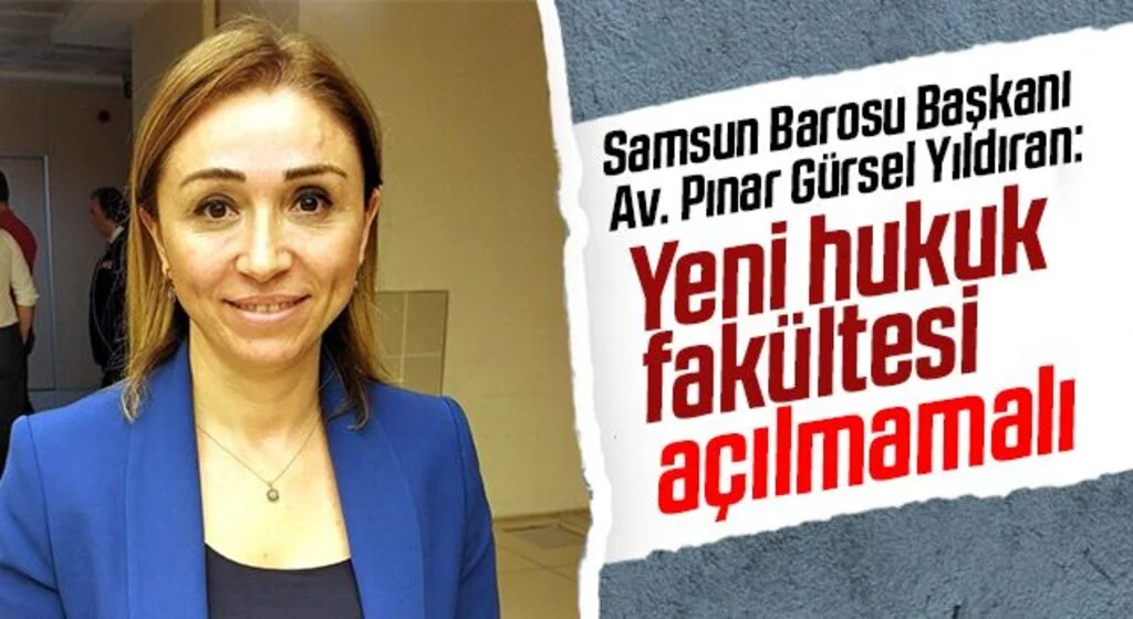 Samsun Barosu Başkanı Av. Pınar Gürsel Yıldıran: Yeni hukuk fakültesi açılmamalı