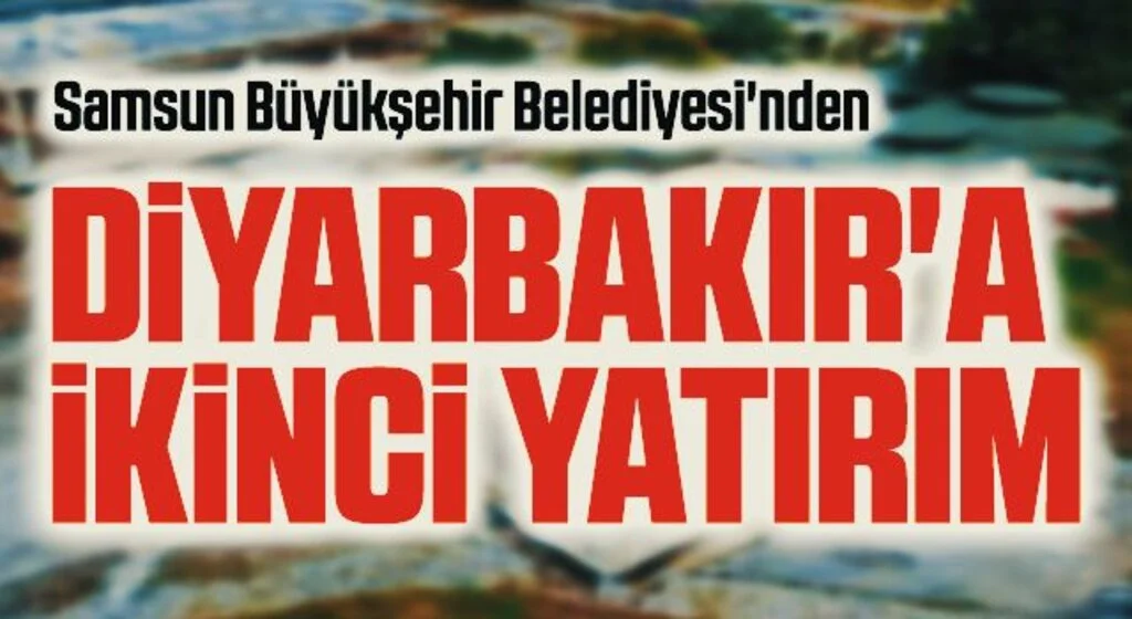 Samsun Büyükşehir Belediyesi'nden Diyarbakır'a İkinci Yatırım!