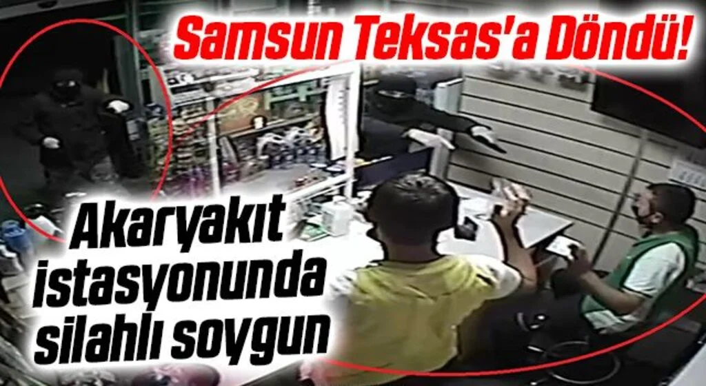 Samsun Teksas'a Döndü! akaryakıt istasyonunda silahlı soygun