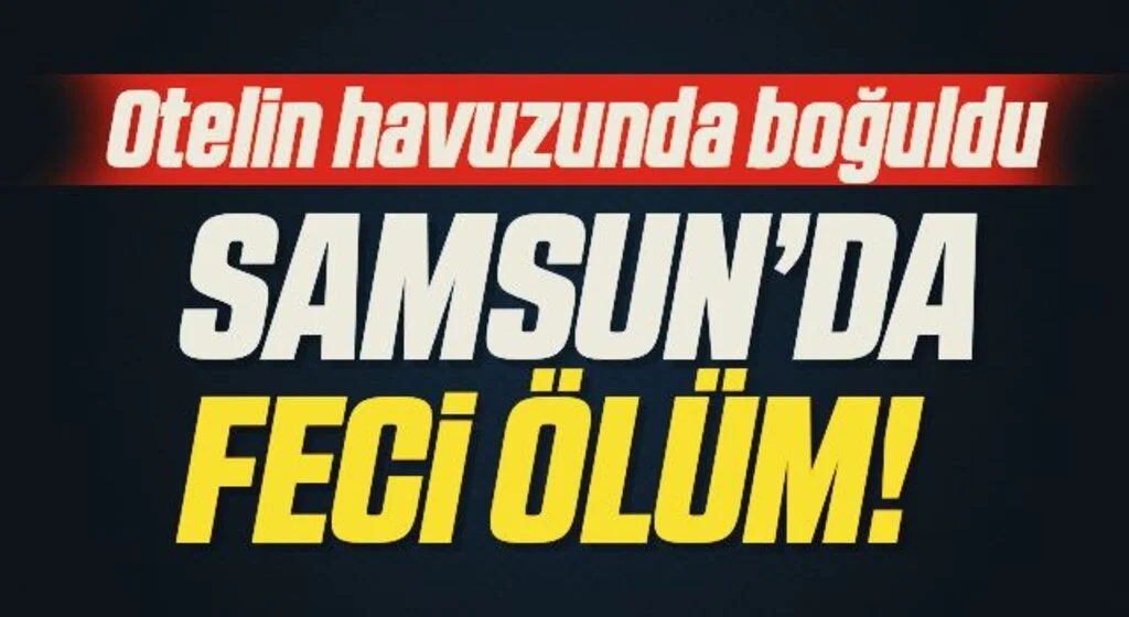 Samsun'da 7 yaşındaki çocuk otelin havuzunda boğuldu