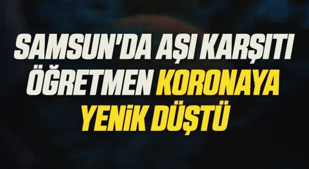 Samsun'da Aşı Karşıtı Öğretmen Koronaya Yenik Düştü