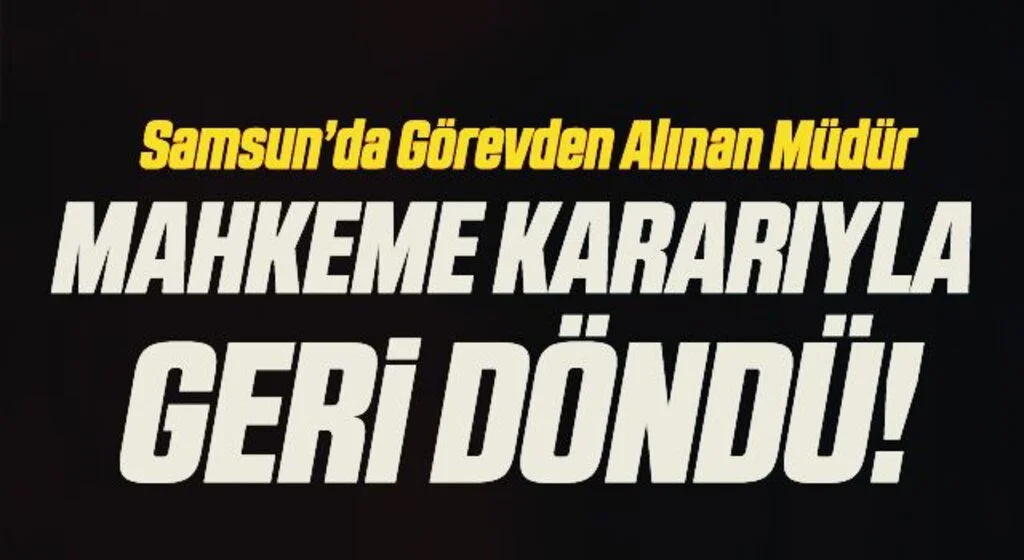 Samsun’da görevden alınan müdür mahkeme kararıyla geri döndü!