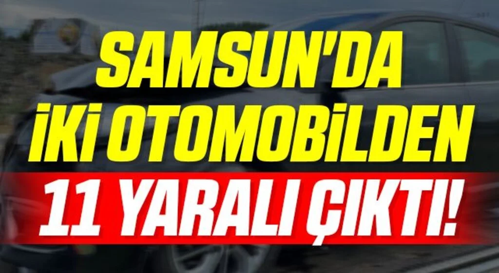 Samsun'da İki otomobilden 11 yaralı çıktı!