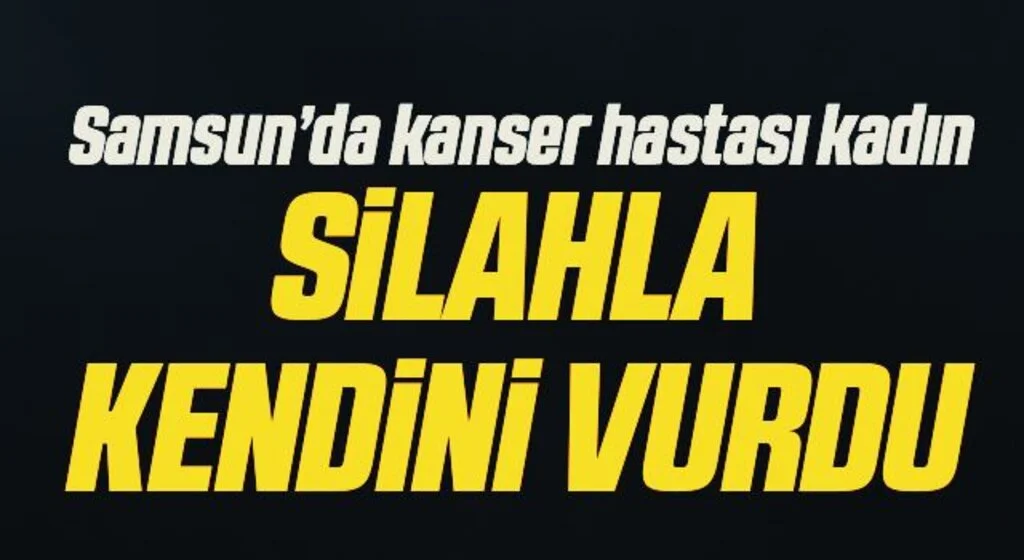 Samsun'da Kanser hastası kadın silahla kendini vurdu