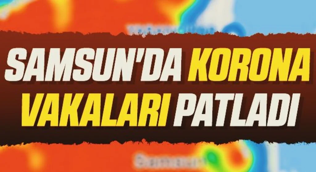 Samsun'da korona vakaları patladı