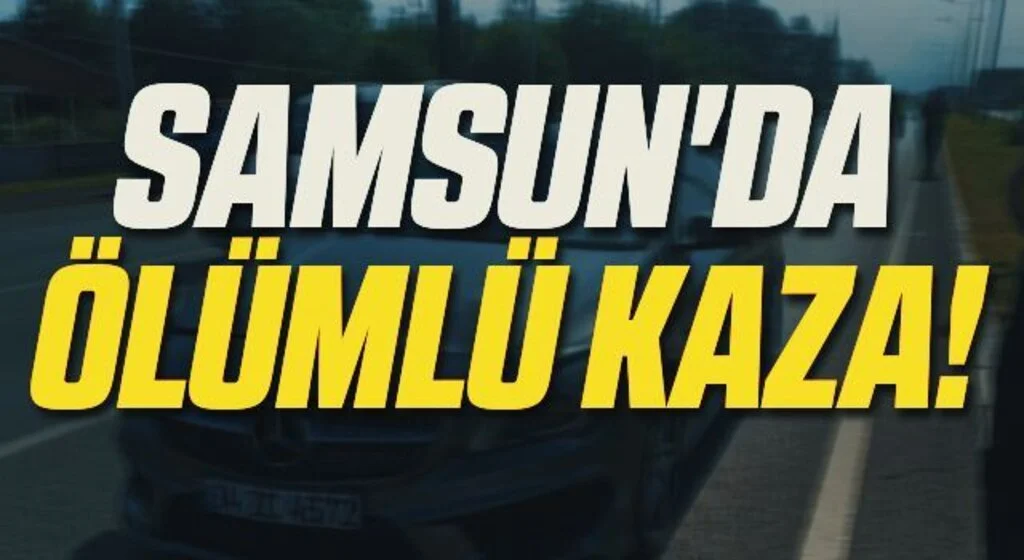 Samsun'da Ölümlü Kaza!