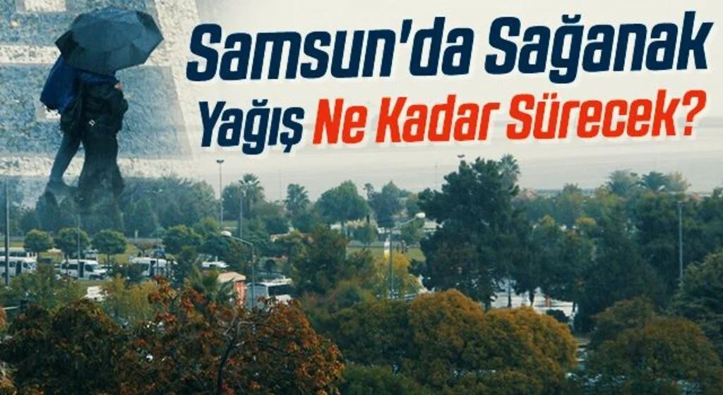 Samsun'da Sağanak Yağış Ne Kadar Sürecek?