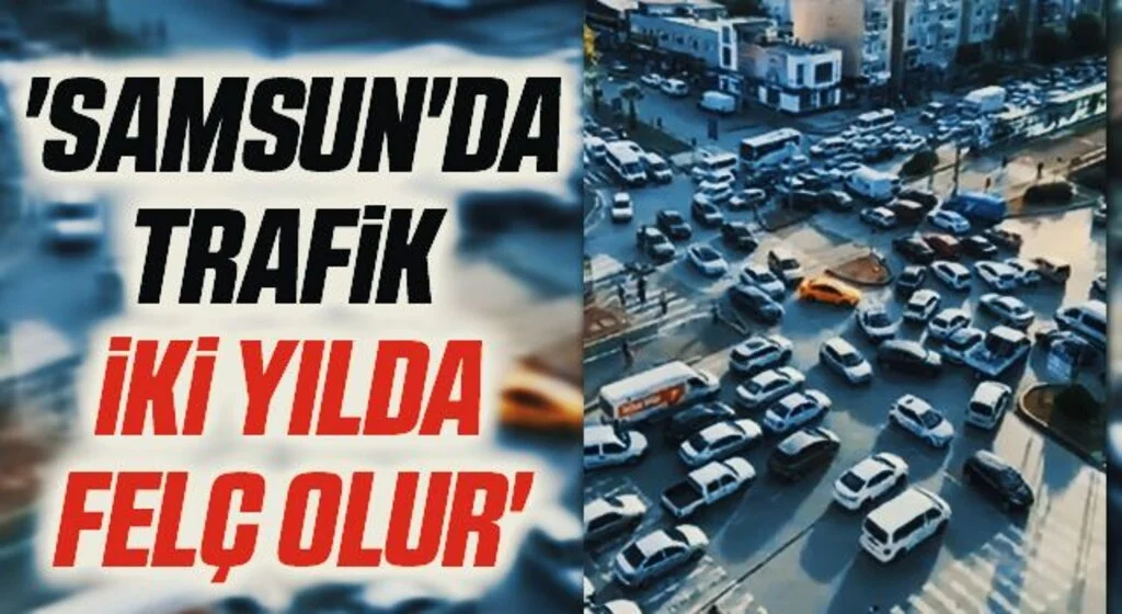 'Samsun'da Trafik İki Yılda Felç Olur'