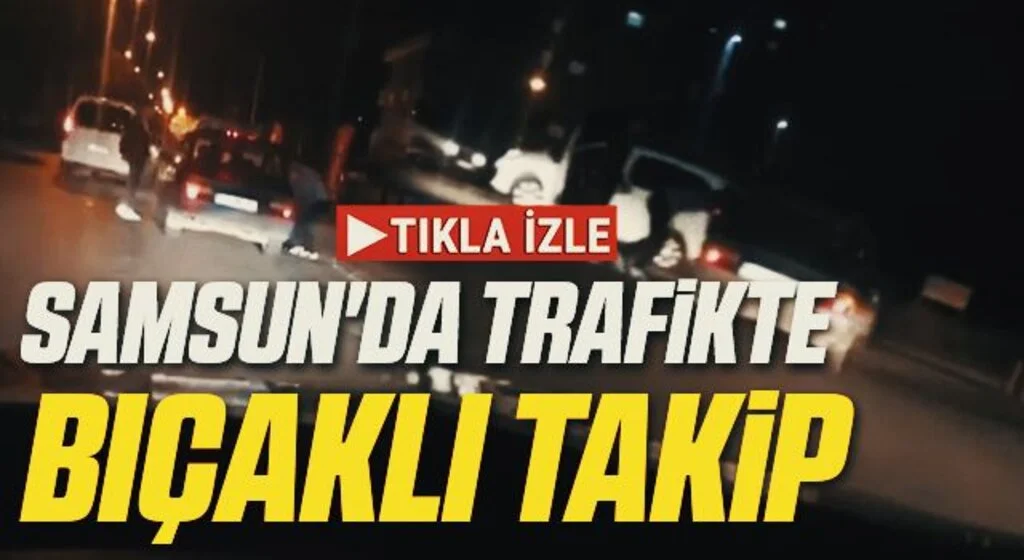 Samsun'da Trafikte bıçaklı takip 