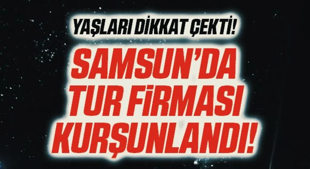 Samsun'da Tur Firması Kurşunlandı! Yaşları Dikkat Çekti
