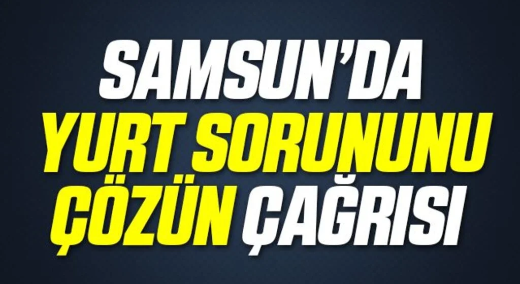 Samsun'da Yurt sorununu çözün çağrısı 