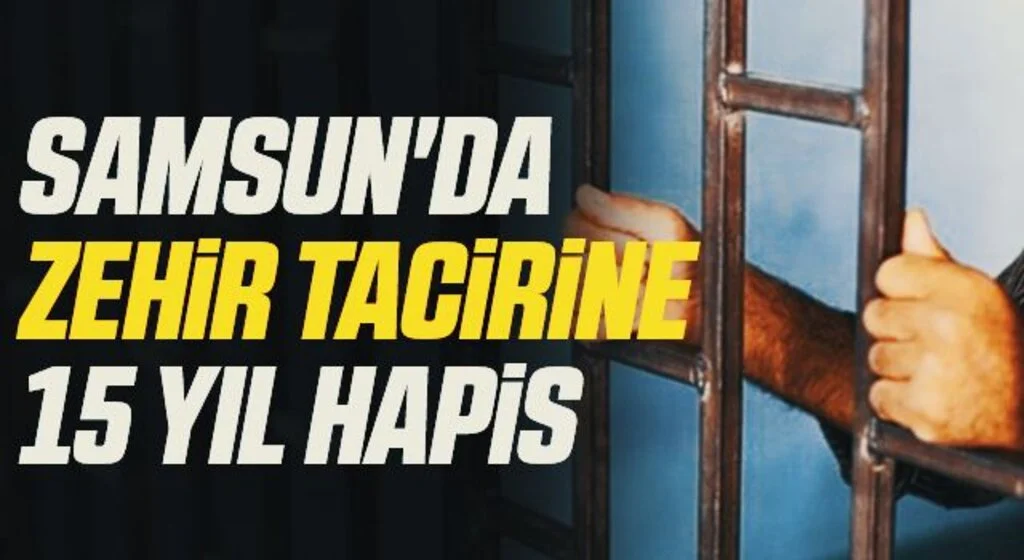 Samsun'da Zehir Tacirine 15 yıl hapis