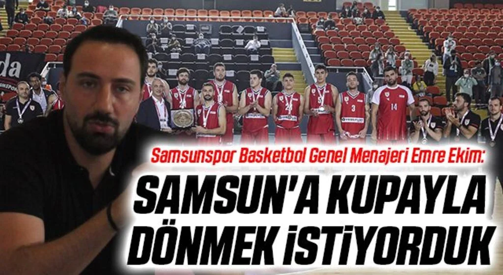 Samsunspor Basketbol Genel Menajeri Emre Ekim: Samsun'a Kupa İle Dönmek İstiyorduk
