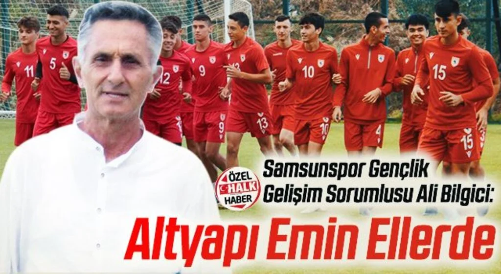 Samsunspor Gençlik Gelişim Sorumlusu Ali Bilgici: Altyapı Emin Ellerde