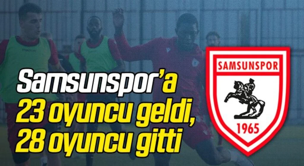 Samsunspor’a 23 oyuncu geldi, 28 oyuncu gitti