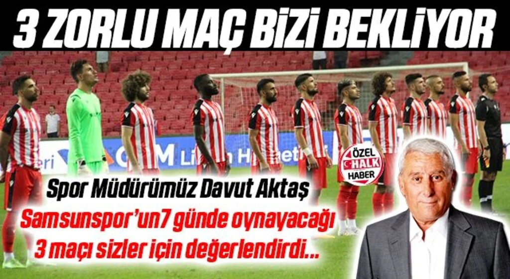 Spor Müdürümüz Davut Aktaş, Yılport Samsunspor'un 7 Günde Oynayacağı 3 Maçı Değerlendirdi