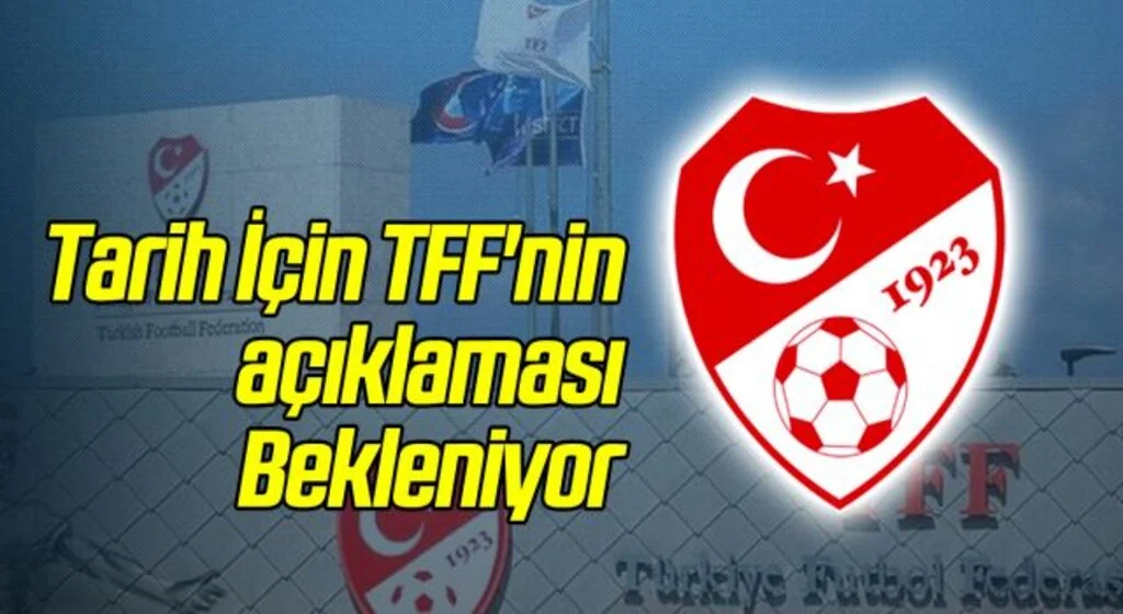 Tarih İçin TFF'nin açıklaması Bekleniyor