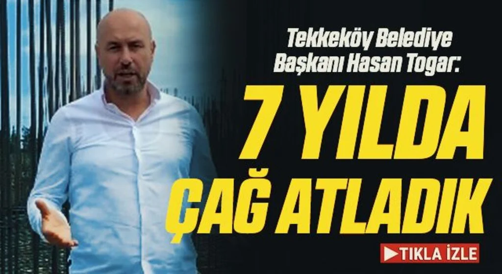 Tekkeköy Belediye Başkanı Hasan Togar: 7 yılda çağ atladık