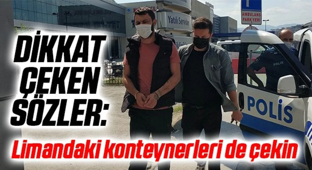 Uyuşturucu ticaretinden yakalanan şahsın "limandaki konteynerleri de çekin" demesi dikkat çekti