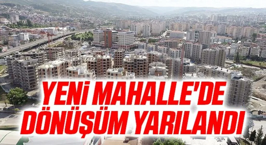 Yeni Mahalle'de dönüşüm yarılandı