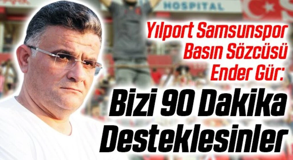 Yılport Samsunspor Basın Sözcüsü Ender Gür: Bizi 90 Dakika Desteklesinler